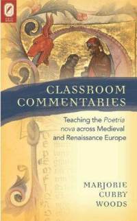 M. Curry Woods, Classroom Commentaries. Teaching the Poetria nova across Medieval and Renaissance Europe