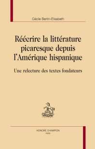C. Bertin-Elisabeth, Réécrire la littérature picaresque depuis l’Amérique hispanique. Une relecture des textes fondateurs