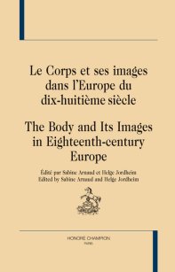 S. Arnaud & H. Jordheim (dir.), Le Corps et ses images dans l’Europe du dix-huitième siècle/The Body and Its Images in Eighteenth-century Europe