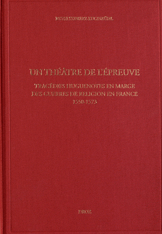 R. Stawarz-Luginbühl, Un théâtre de l'épreuve. Tragédies huguenotes en marge des guerres de religion en France 1550-1573