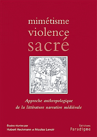 H. Heckmann & N. Lenoir (dir.), Mimétisme, violence, sacré. Approche anthropologique de la littérature narrative médiévale
