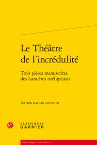 Le Théâtre de l'incrédulité. Trois pièces manuscrites des Lumières irréligieuses (Alain Sandrier, éd.)