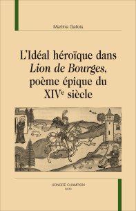 M. Gallois, L’Idéal héroïque dans Lion de Bourges, poème épique du XIVe siècle