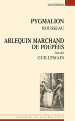 J.-J. Rousseau, Pygmalion suivi de: Ch.-J. Guillemain, Arlequin marchand de poupées ou le Pygmalion moderne (P. Beaucé, éd.)