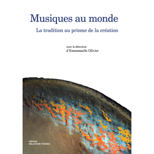 E. Olivier (dir.), Musiques au monde. La tradition au prisme de la création.