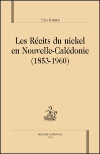 E. Banaré, Les Récits du nickel en Nouvelle-Calédonie (1853-1960)