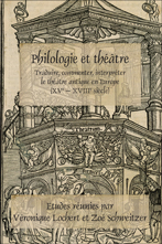 V. Lochert & Z. Schweitzer (dir.), Philologie et théâtre. Traduire, commenter, interpréter le théâtre antique en Europe (XV – XVIII siècle)