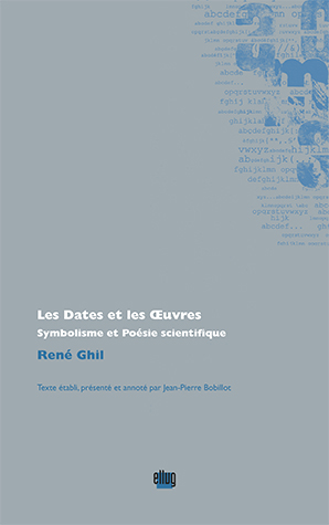 René Ghil, Les Dates et les Oeuvres. Symbolisme et Poésie scientifique (J.-P. Bobillot, éd.)