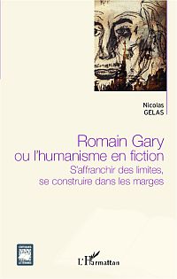 N. Gelas, Romain Gary ou l'humanisme en fiction - S'affranchir des limites, se construire dans les marges