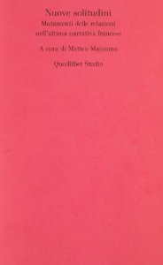 M. Majorano (dir.), Nuove solitudini. Mutamenti delle relazioni nell’ultima narrativa francese