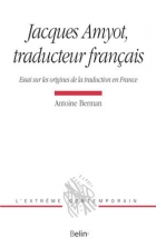 A. Berman, J. Amyot, traducteur français. Essai sur les origines de la traduction en France