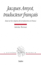 A. Berman, J. Amyot, traducteur français. Essai sur les origines de la traduction en France