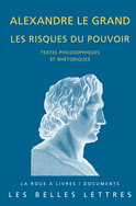 Alexandre le Grand, Les risques du pouvoir. Textes philosophiques et rhétoriques (L. Pernot, éd.)