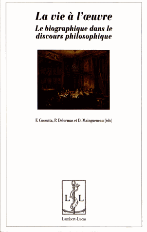 Fr. Cossutta et alii (dir.), La Vie à l’œuvre. Le biographique dans le discours philosophique  