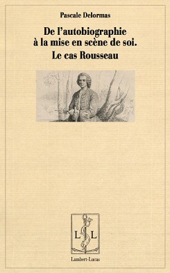 Pascale Delormas, De l'autobiographie à la mise en scène de soi. Le cas Rousseau