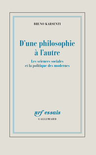 B. Karsenti, D'une philosophie à l'autre. Les sciences sociales et la politique des Modernes