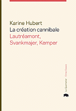 K. Hubert, La Création cannibale: Lautréamont, Svankmajer, Kemper