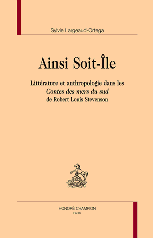 S. Largeaud-Ortega, Ainsi Soit-Île. Littérature et anthropologie dans les Contes des mers du sud de Robert Louis Stevenson