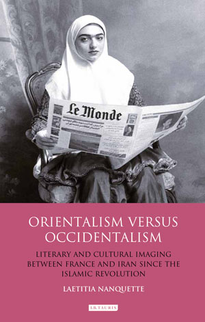 L. Nanquette, Orientalism versus Occidentalism: Literary and Cultural Imaging between France and Iran since the Islamic Revolution