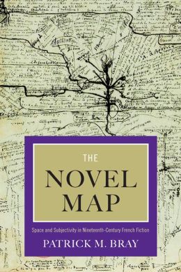 P. M. Bray, The Novel Map. Space and Subjectivity in Ninetheenth-Century French Fiction