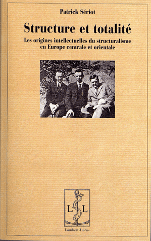 P. Sériot, Structure & totalité. Les origines intellectuelles du structuralisme en Europe centrale et orientale