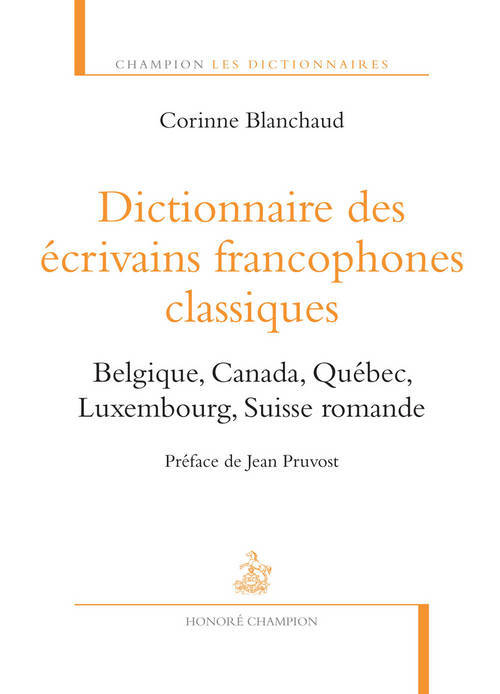 Dictionnaire des écrivains francophones classiques, vol. 2: Belgique, Canada, Québec, Luxembourg, Suisse romande