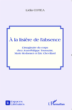 L. Cotea, À la lisière de l’absence. L’imaginaire du corps chez Jean-Philippe Toussaint, Marie Redonnet & Éric Chevillard
