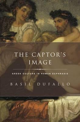 B. Dufallo, The Captor's Image - Greek Culture in Roman Ecphrasis