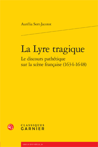A. Sort-Jacotot, La Lyre tragique. Le discours pathétique sur la scène française (1634-1648)