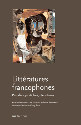 L. Gauvin, C. Van den Avenne, V. Corinus et C. Selao, Littératures francophones. Parodies, pastiches, réécritures