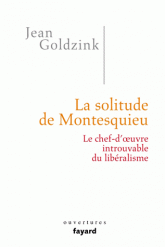 J. Goldzink, La solitude de Montesquieu. Le chef-d'œuvre introuvable du libéralisme