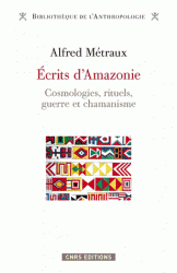 A. Métraux, Ecrits d'Amazonie. Cosmologies, rituels, guerre et chamanisme