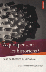 C. Granger (dir.), À quoi pensent les historiens ? Faire de l'histoire au XXIe s.