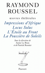 R. Roussel, Œuvres théâtrales: Impressions d'Afrique. Locus Solus. L'Etoile au Front. La Poussière de Soleils