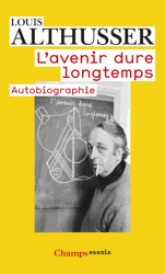 L. Althusser, L'avenir dure longtemps (rééd. Champs/Flamarion)