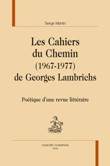 S. Martin, Les Cahiers du Chemin (1967-1977) de Georges Lambrichs. Poétique d’une revue littéraire
