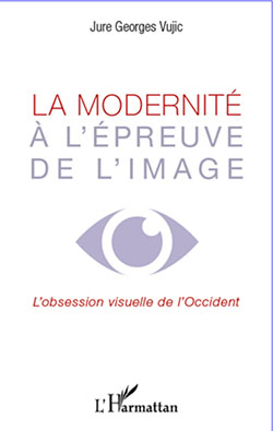 J. . Vujic, « La modernité à l’épreuve de l’image ». L'obsession visuelle de l'Occident