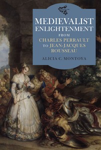 A. C. Montoya, Medievalist Enlightenment: From Charles Perrault to Jean-Jacques Rousseau