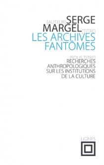 S. Margel, Les archives fantômes. Recherches anthropologiques sur les institutions de la culture