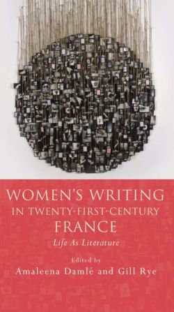 A.Damlé & G. Rye (dir.), Women’s Writing in Twenty-First-Century France: Life as Literature