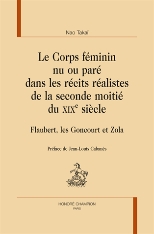 N. Takaï, Le Corps féminin nu ou paré dans les récits réalistes de la seconde moitié du XIXe siècle. Flaubert, les Goncourt et Zola