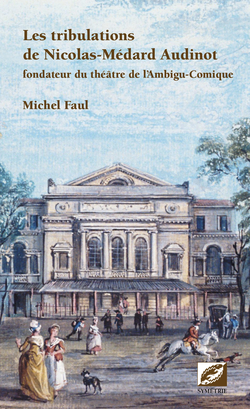 M. Faul, Les tribulations de Nicolas-Médard Audinot, fondateur du théâtre de l'Ambigu-Comique