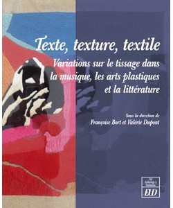 F. Bort et V. Dupont (dir.), Textes, texture, textile. Variations sur le tissage dans la musique, les arts plastiques et la littérature
