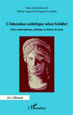 O. Agard et F. Lartillot (dir.), Education esthétique selon Schiller - Entre anthropologie, politique et théorie du beau