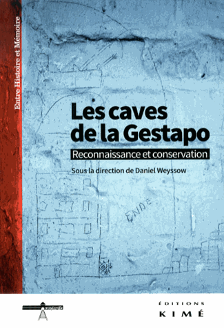 Les Caves de la Gestapo. Reconnaissance et conservation (D. Weyssow, dir.)