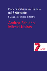 A. Fabiano et M. Noiray, L’opera italiana in Francia nel Settecento. Il viaggio di un’idea di teatro.