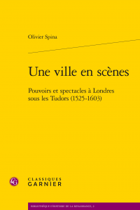 O. Spina, Une ville en scènes - Pouvoirs et spectacles à Londres sous les Tudor (1525-1603)