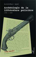 A.-M. Aymé, Archéologie de la littérature policière - 1789-1839