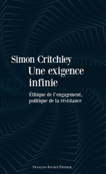 S. Critchley, Une exigence infinie. Éthique de l’engagement, politique de la résistance