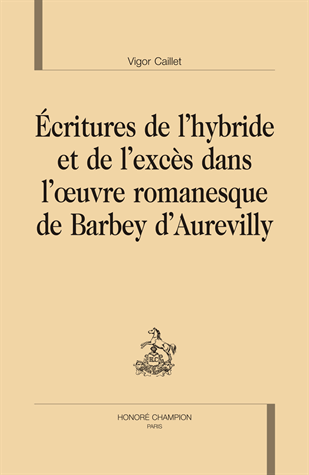 V. Caillet, Écritures de l’hybride et de l’excès dans l’œuvre romanesque de Barbey d’Aurevilly